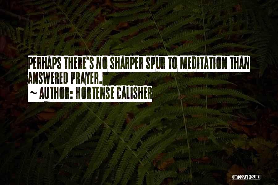 Hortense Calisher Quotes: Perhaps There's No Sharper Spur To Meditation Than Answered Prayer.