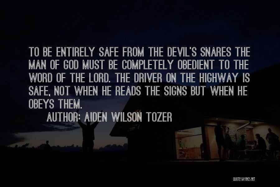 Aiden Wilson Tozer Quotes: To Be Entirely Safe From The Devil's Snares The Man Of God Must Be Completely Obedient To The Word Of