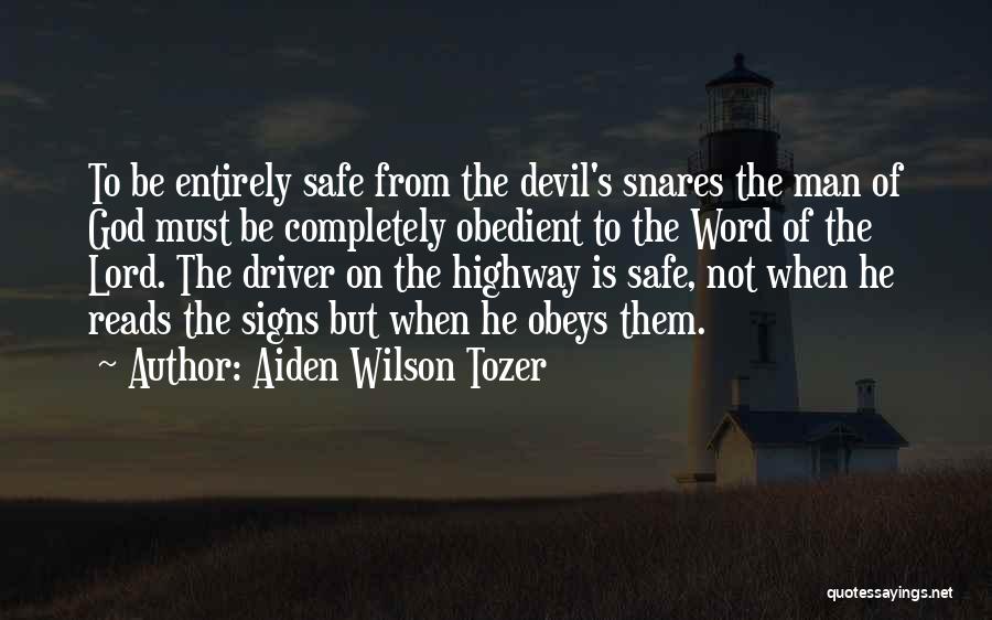 Aiden Wilson Tozer Quotes: To Be Entirely Safe From The Devil's Snares The Man Of God Must Be Completely Obedient To The Word Of