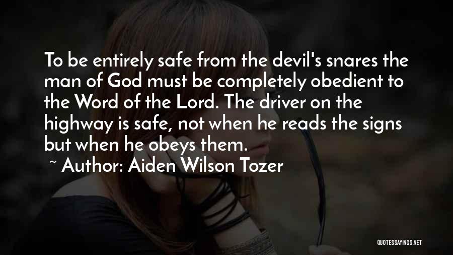 Aiden Wilson Tozer Quotes: To Be Entirely Safe From The Devil's Snares The Man Of God Must Be Completely Obedient To The Word Of