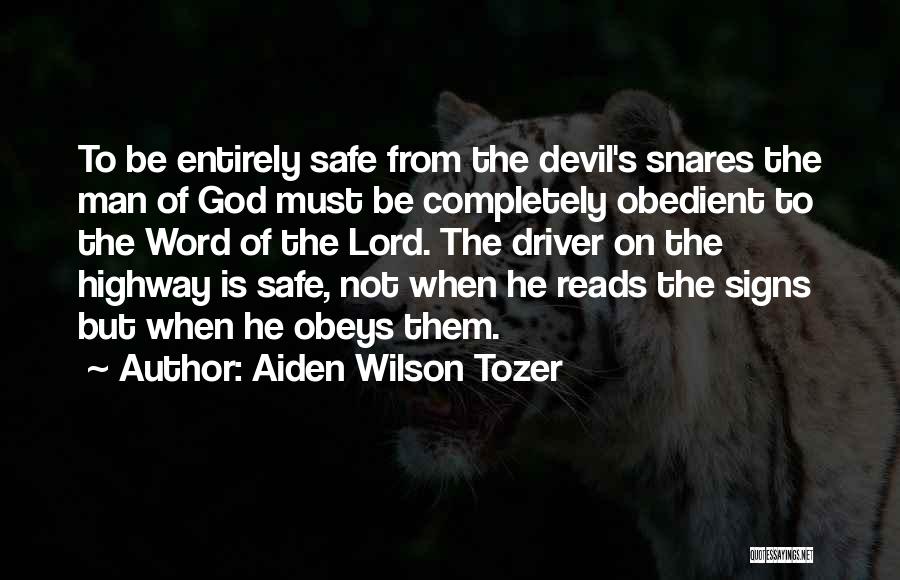 Aiden Wilson Tozer Quotes: To Be Entirely Safe From The Devil's Snares The Man Of God Must Be Completely Obedient To The Word Of