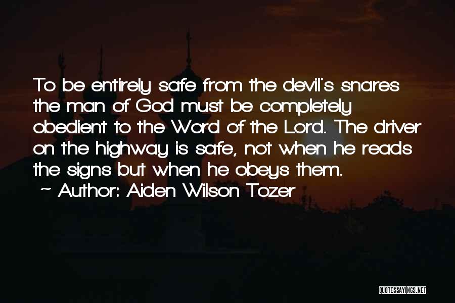 Aiden Wilson Tozer Quotes: To Be Entirely Safe From The Devil's Snares The Man Of God Must Be Completely Obedient To The Word Of