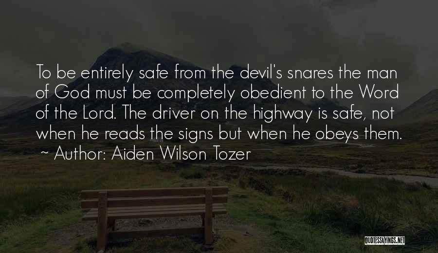 Aiden Wilson Tozer Quotes: To Be Entirely Safe From The Devil's Snares The Man Of God Must Be Completely Obedient To The Word Of