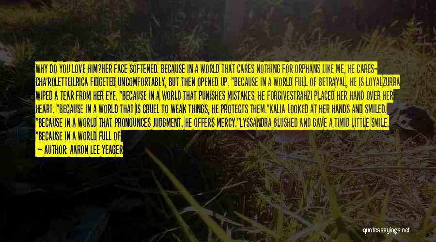 Aaron Lee Yeager Quotes: Why Do You Love Him?her Face Softened. Because In A World That Cares Nothing For Orphans Like Me, He Cares-
