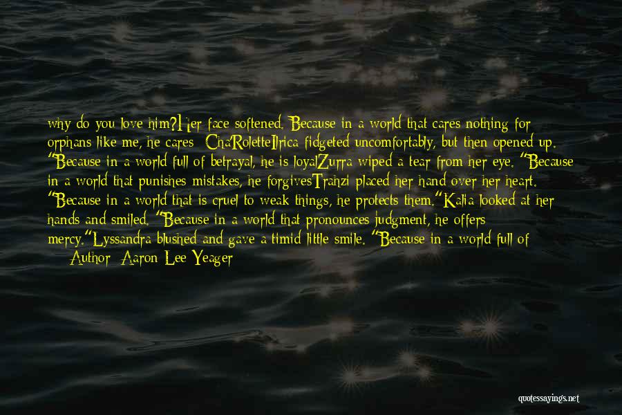 Aaron Lee Yeager Quotes: Why Do You Love Him?her Face Softened. Because In A World That Cares Nothing For Orphans Like Me, He Cares-