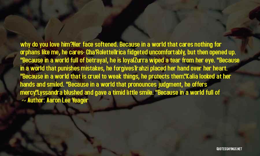 Aaron Lee Yeager Quotes: Why Do You Love Him?her Face Softened. Because In A World That Cares Nothing For Orphans Like Me, He Cares-