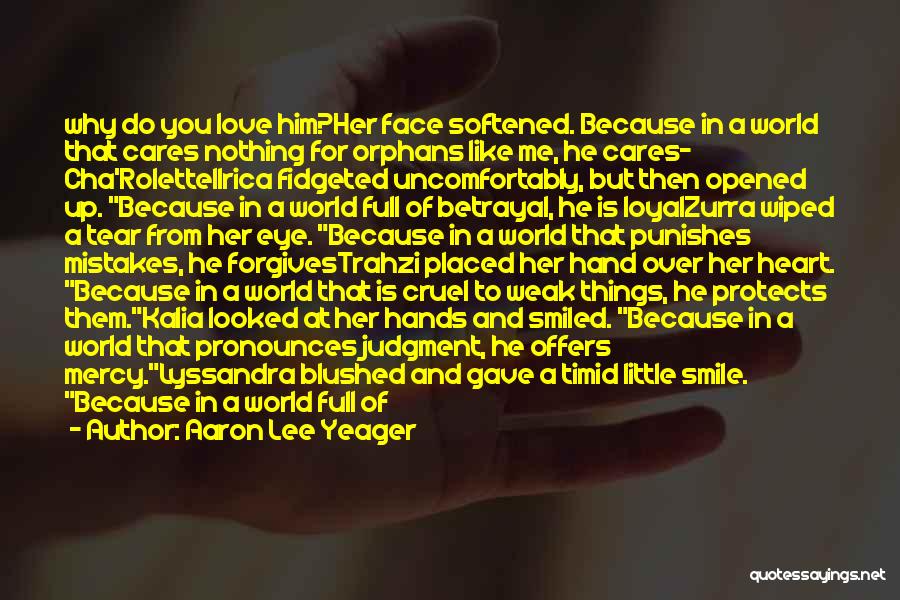 Aaron Lee Yeager Quotes: Why Do You Love Him?her Face Softened. Because In A World That Cares Nothing For Orphans Like Me, He Cares-