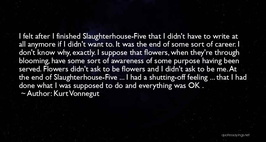 Kurt Vonnegut Quotes: I Felt After I Finished Slaughterhouse-five That I Didn't Have To Write At All Anymore If I Didn't Want To.