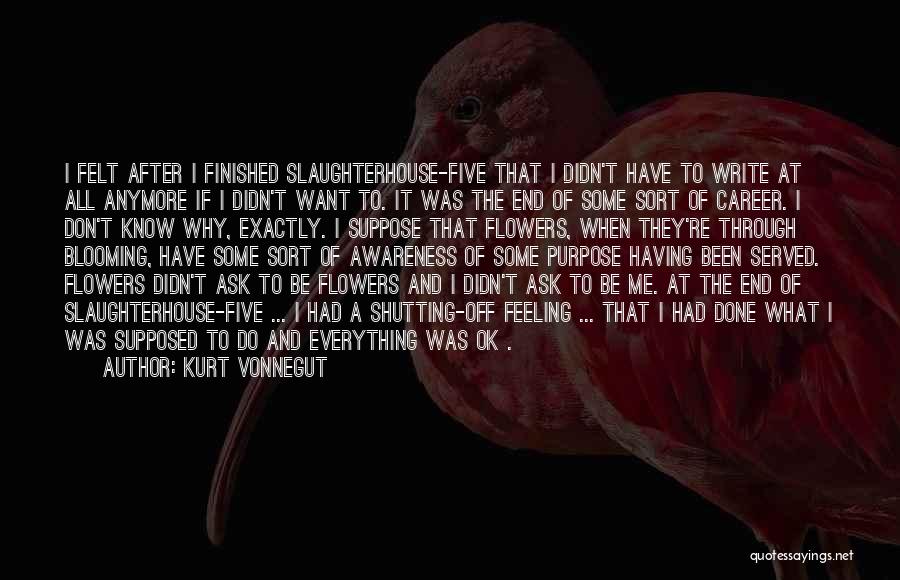 Kurt Vonnegut Quotes: I Felt After I Finished Slaughterhouse-five That I Didn't Have To Write At All Anymore If I Didn't Want To.