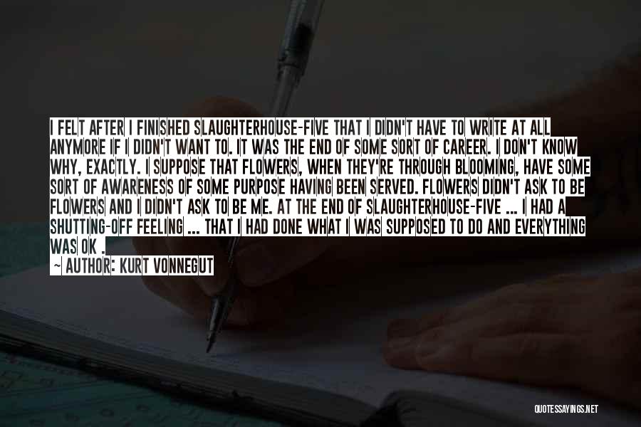 Kurt Vonnegut Quotes: I Felt After I Finished Slaughterhouse-five That I Didn't Have To Write At All Anymore If I Didn't Want To.