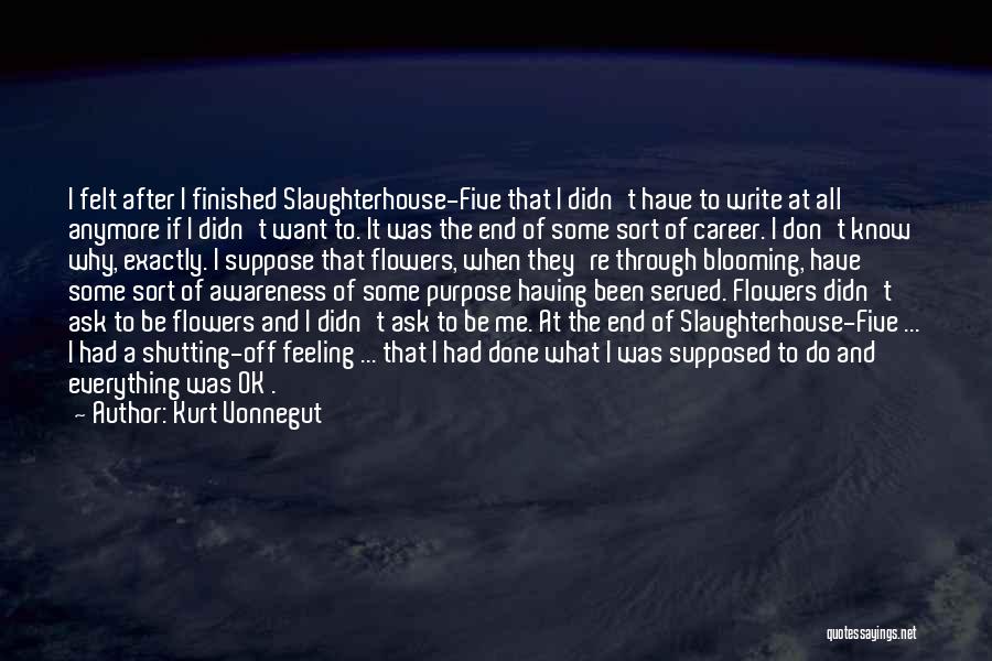 Kurt Vonnegut Quotes: I Felt After I Finished Slaughterhouse-five That I Didn't Have To Write At All Anymore If I Didn't Want To.