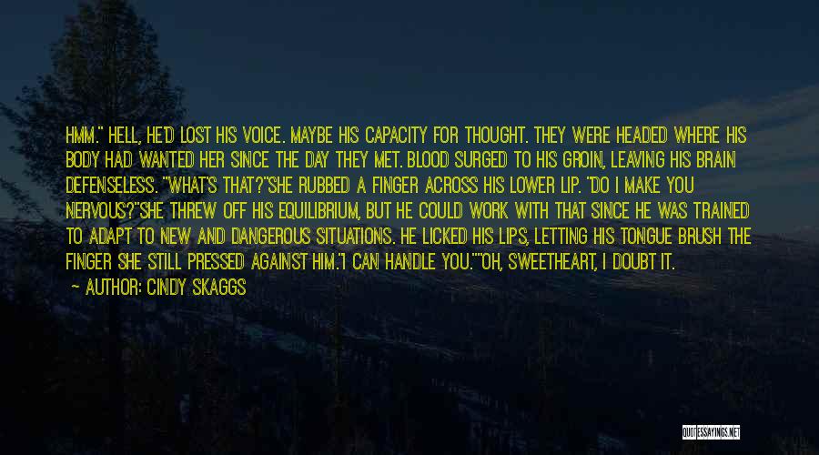 Cindy Skaggs Quotes: Hmm. Hell, He'd Lost His Voice. Maybe His Capacity For Thought. They Were Headed Where His Body Had Wanted Her