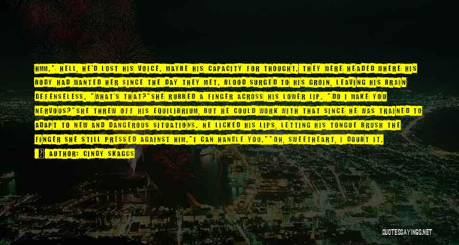 Cindy Skaggs Quotes: Hmm. Hell, He'd Lost His Voice. Maybe His Capacity For Thought. They Were Headed Where His Body Had Wanted Her