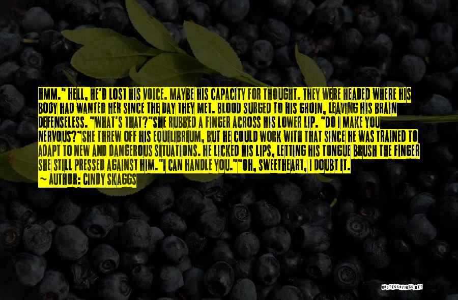 Cindy Skaggs Quotes: Hmm. Hell, He'd Lost His Voice. Maybe His Capacity For Thought. They Were Headed Where His Body Had Wanted Her