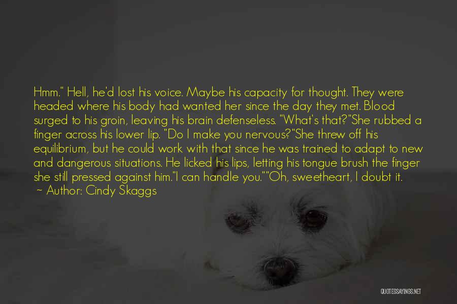 Cindy Skaggs Quotes: Hmm. Hell, He'd Lost His Voice. Maybe His Capacity For Thought. They Were Headed Where His Body Had Wanted Her