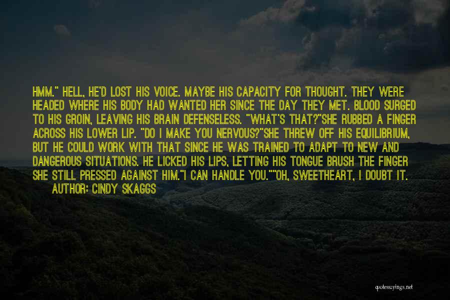 Cindy Skaggs Quotes: Hmm. Hell, He'd Lost His Voice. Maybe His Capacity For Thought. They Were Headed Where His Body Had Wanted Her