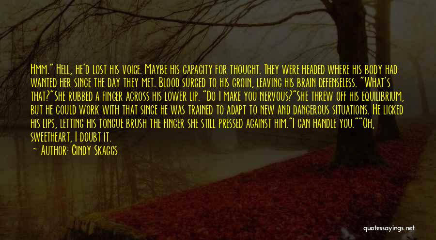 Cindy Skaggs Quotes: Hmm. Hell, He'd Lost His Voice. Maybe His Capacity For Thought. They Were Headed Where His Body Had Wanted Her