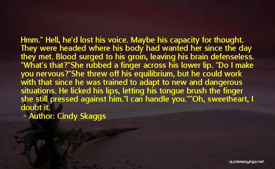 Cindy Skaggs Quotes: Hmm. Hell, He'd Lost His Voice. Maybe His Capacity For Thought. They Were Headed Where His Body Had Wanted Her