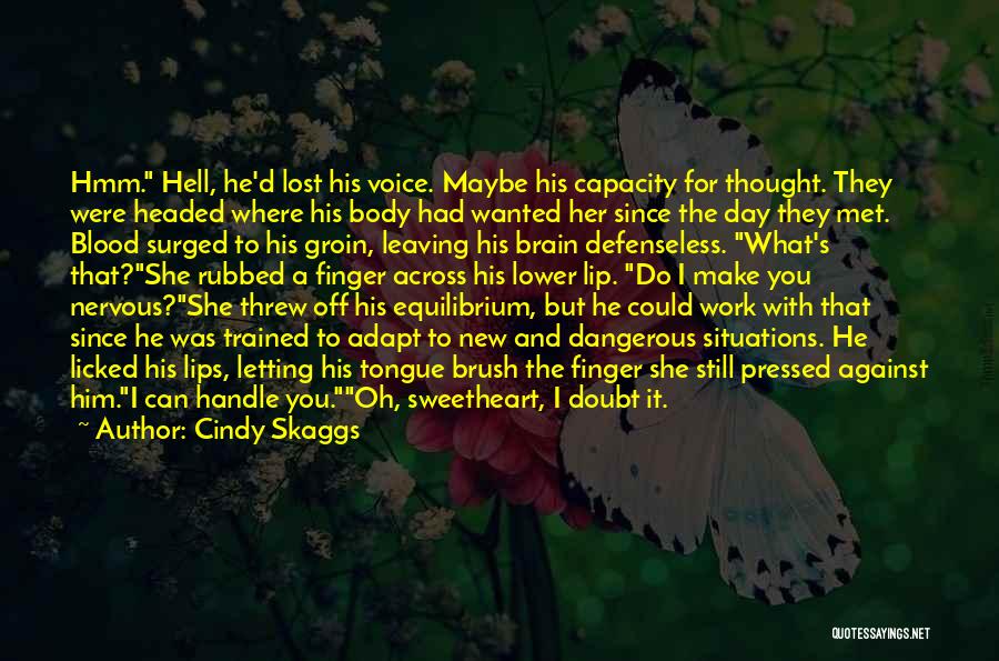 Cindy Skaggs Quotes: Hmm. Hell, He'd Lost His Voice. Maybe His Capacity For Thought. They Were Headed Where His Body Had Wanted Her