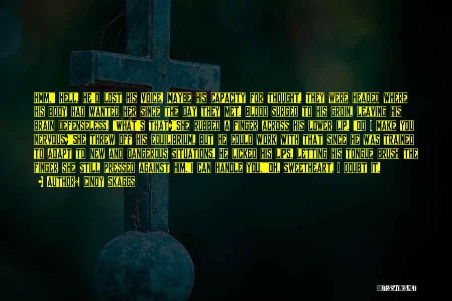 Cindy Skaggs Quotes: Hmm. Hell, He'd Lost His Voice. Maybe His Capacity For Thought. They Were Headed Where His Body Had Wanted Her
