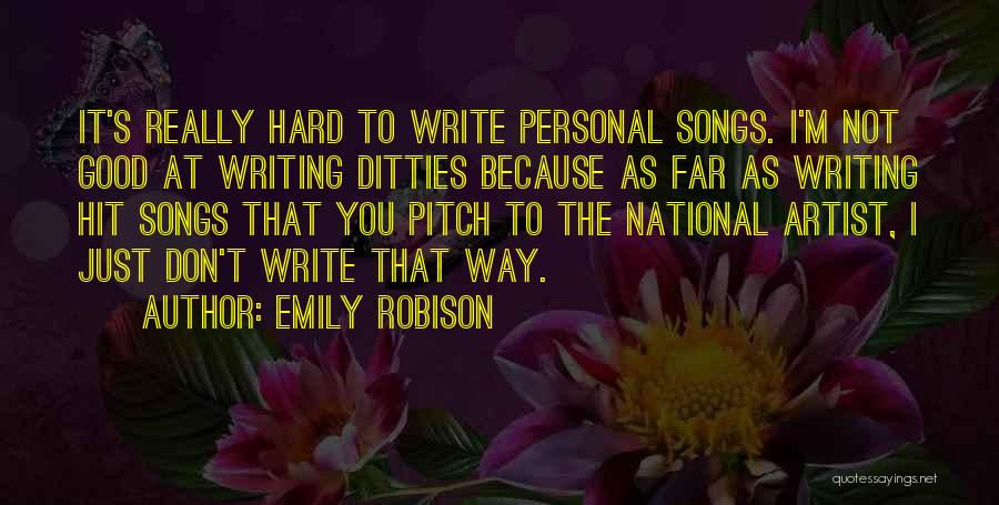 Emily Robison Quotes: It's Really Hard To Write Personal Songs. I'm Not Good At Writing Ditties Because As Far As Writing Hit Songs