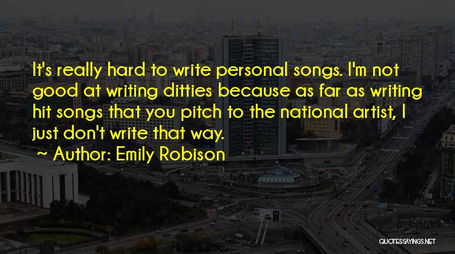 Emily Robison Quotes: It's Really Hard To Write Personal Songs. I'm Not Good At Writing Ditties Because As Far As Writing Hit Songs