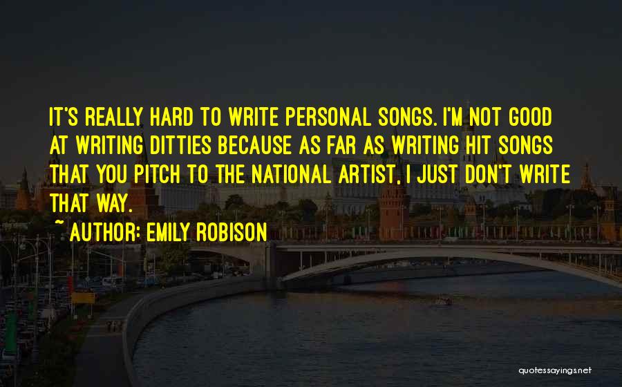 Emily Robison Quotes: It's Really Hard To Write Personal Songs. I'm Not Good At Writing Ditties Because As Far As Writing Hit Songs