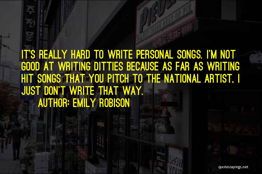 Emily Robison Quotes: It's Really Hard To Write Personal Songs. I'm Not Good At Writing Ditties Because As Far As Writing Hit Songs