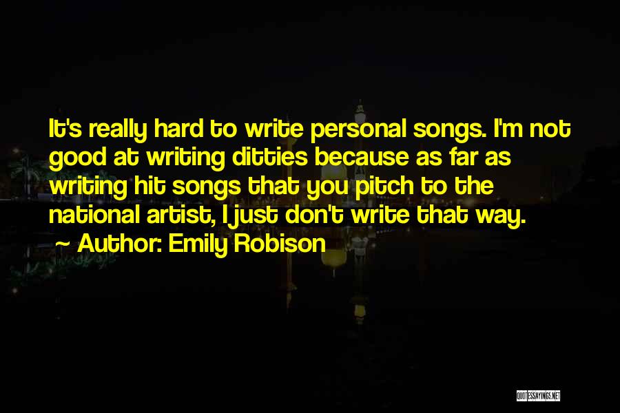 Emily Robison Quotes: It's Really Hard To Write Personal Songs. I'm Not Good At Writing Ditties Because As Far As Writing Hit Songs