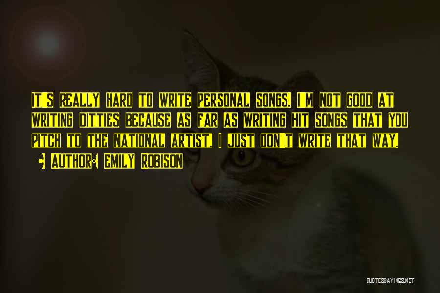 Emily Robison Quotes: It's Really Hard To Write Personal Songs. I'm Not Good At Writing Ditties Because As Far As Writing Hit Songs