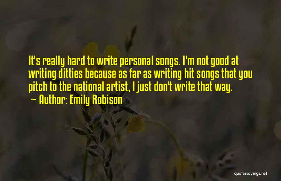 Emily Robison Quotes: It's Really Hard To Write Personal Songs. I'm Not Good At Writing Ditties Because As Far As Writing Hit Songs