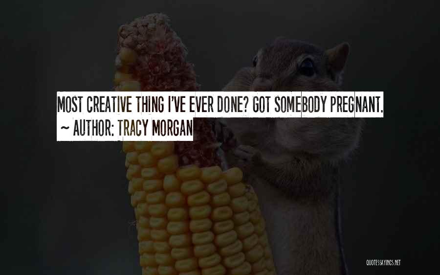 Tracy Morgan Quotes: Most Creative Thing I've Ever Done? Got Somebody Pregnant.