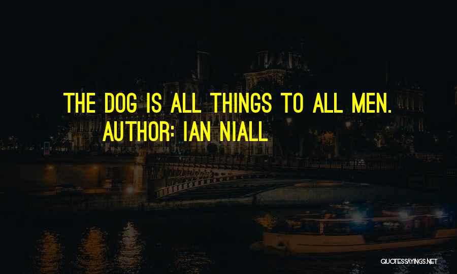 Ian Niall Quotes: The Dog Is All Things To All Men.