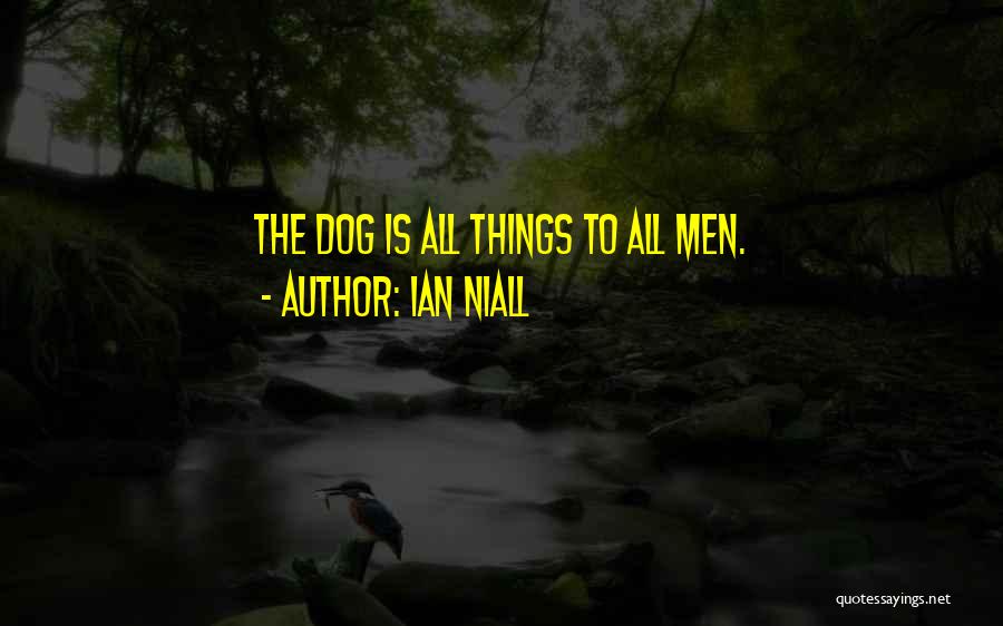 Ian Niall Quotes: The Dog Is All Things To All Men.