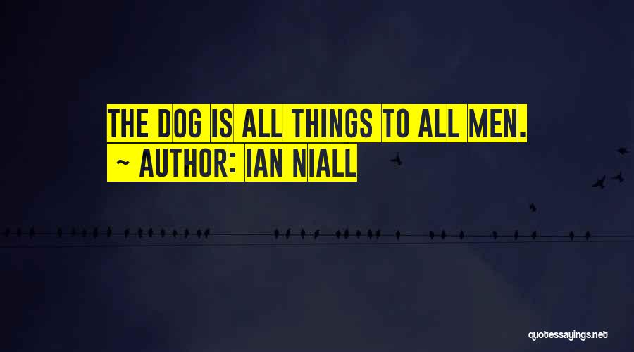 Ian Niall Quotes: The Dog Is All Things To All Men.
