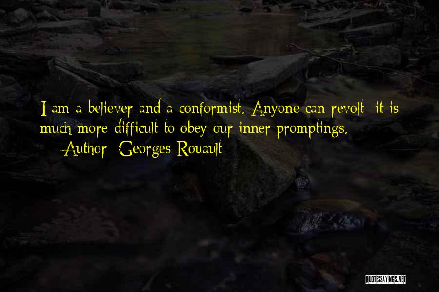 Georges Rouault Quotes: I Am A Believer And A Conformist. Anyone Can Revolt; It Is Much More Difficult To Obey Our Inner Promptings.