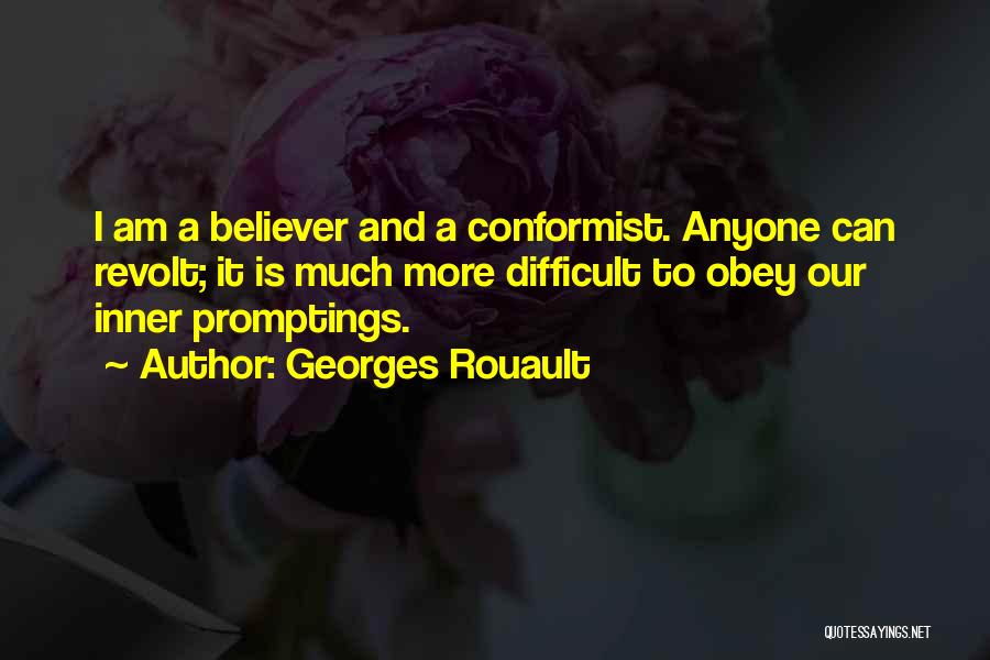 Georges Rouault Quotes: I Am A Believer And A Conformist. Anyone Can Revolt; It Is Much More Difficult To Obey Our Inner Promptings.