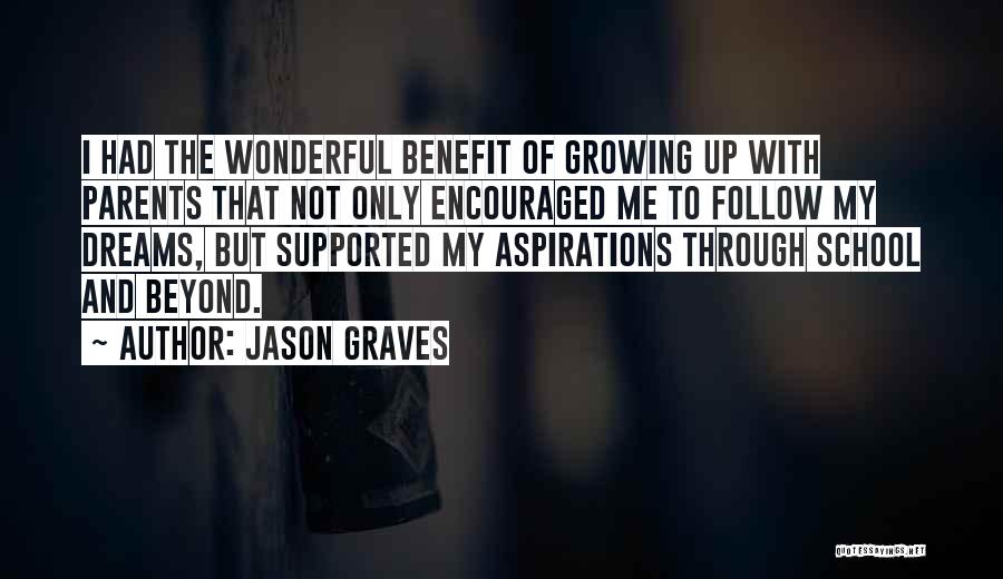 Jason Graves Quotes: I Had The Wonderful Benefit Of Growing Up With Parents That Not Only Encouraged Me To Follow My Dreams, But