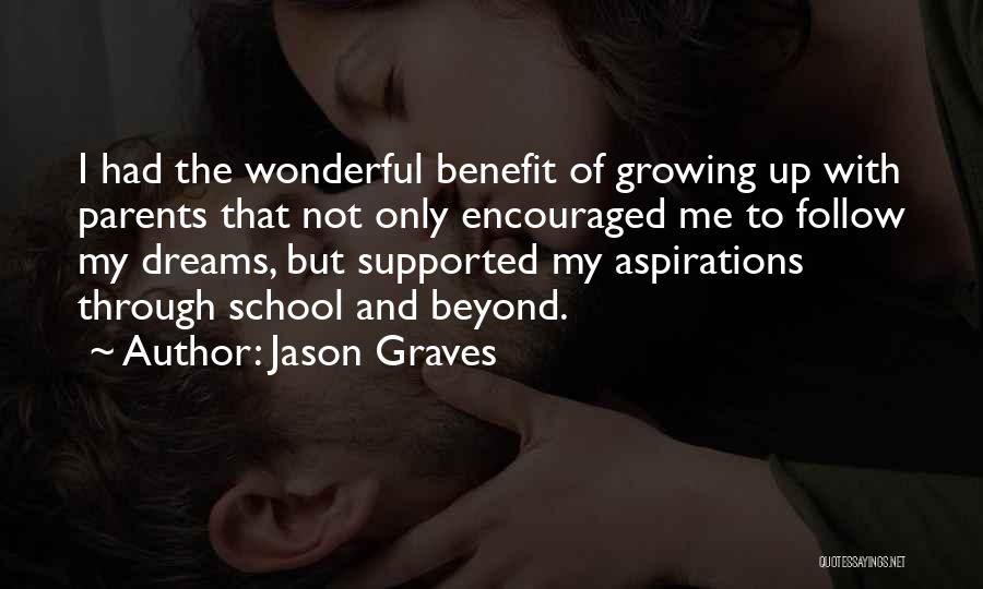 Jason Graves Quotes: I Had The Wonderful Benefit Of Growing Up With Parents That Not Only Encouraged Me To Follow My Dreams, But