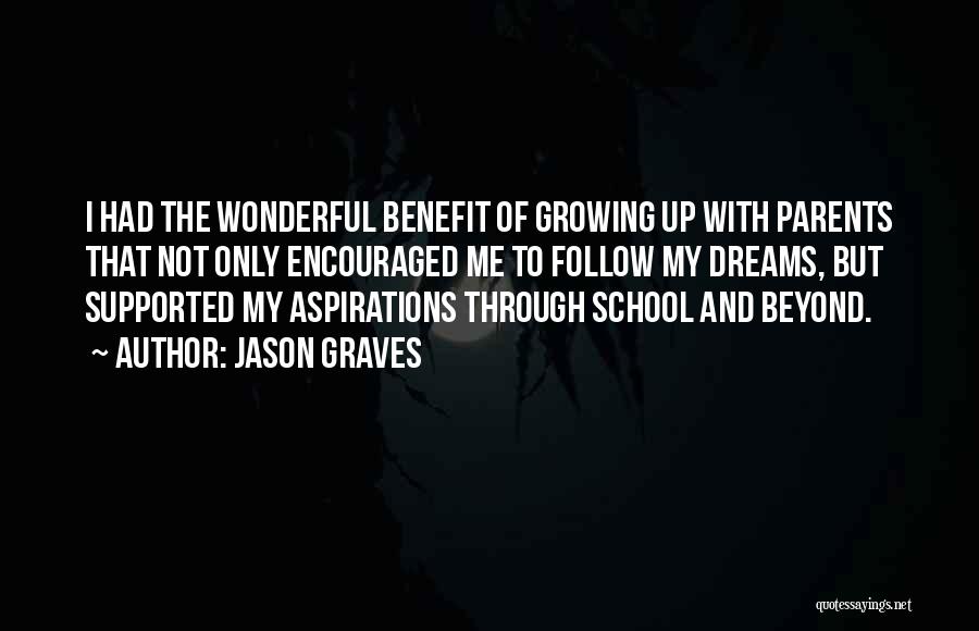 Jason Graves Quotes: I Had The Wonderful Benefit Of Growing Up With Parents That Not Only Encouraged Me To Follow My Dreams, But