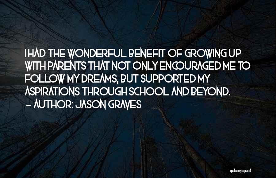 Jason Graves Quotes: I Had The Wonderful Benefit Of Growing Up With Parents That Not Only Encouraged Me To Follow My Dreams, But