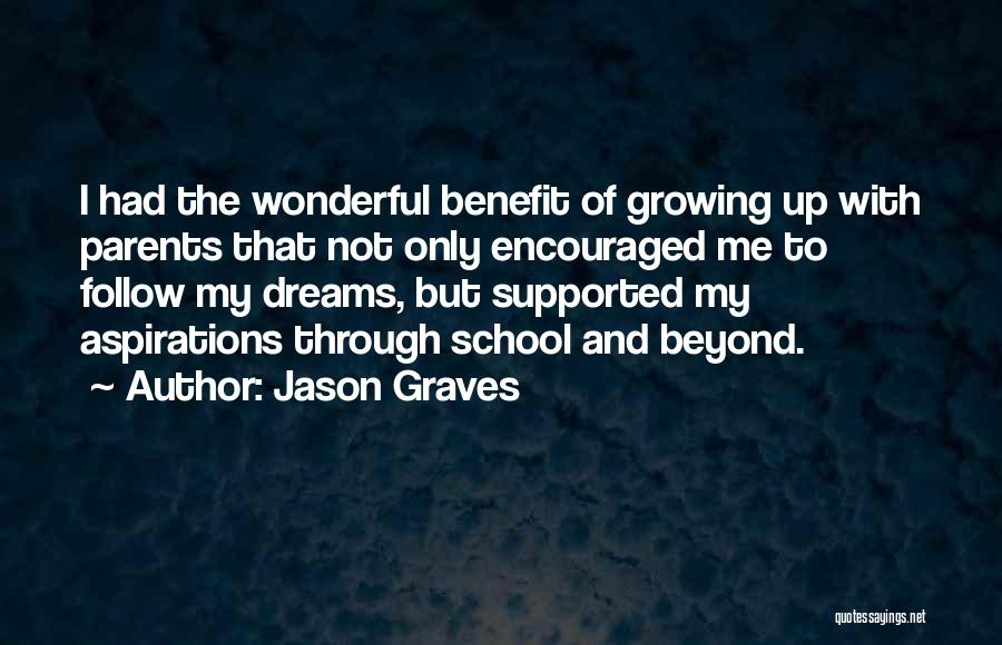 Jason Graves Quotes: I Had The Wonderful Benefit Of Growing Up With Parents That Not Only Encouraged Me To Follow My Dreams, But