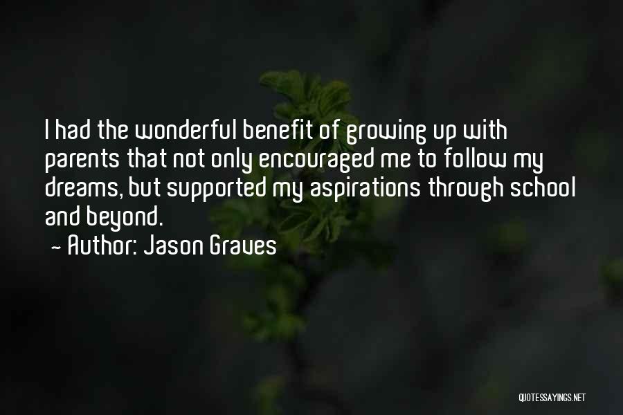 Jason Graves Quotes: I Had The Wonderful Benefit Of Growing Up With Parents That Not Only Encouraged Me To Follow My Dreams, But