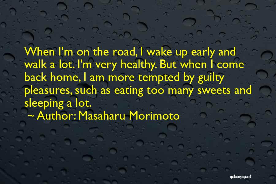 Masaharu Morimoto Quotes: When I'm On The Road, I Wake Up Early And Walk A Lot. I'm Very Healthy. But When I Come