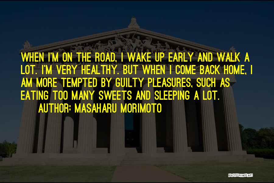 Masaharu Morimoto Quotes: When I'm On The Road, I Wake Up Early And Walk A Lot. I'm Very Healthy. But When I Come