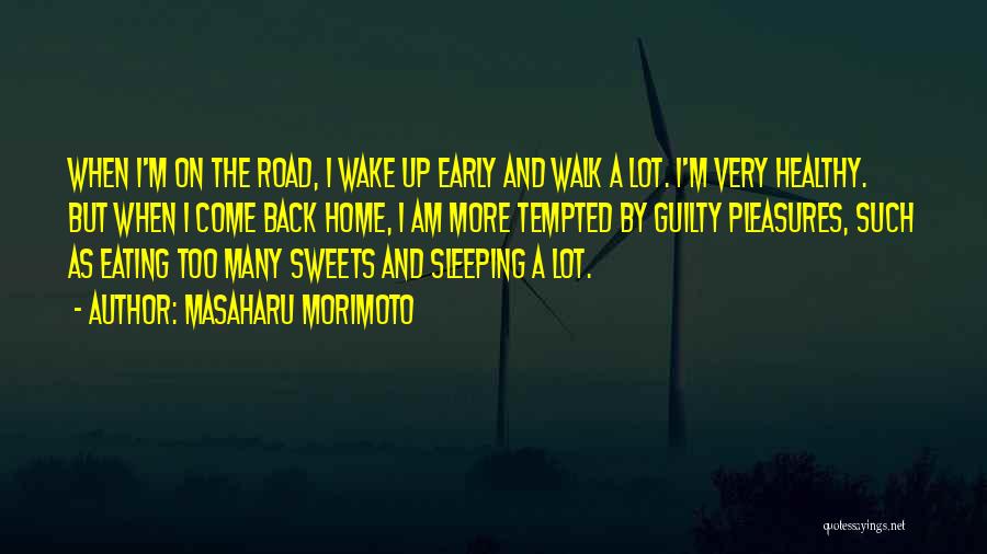 Masaharu Morimoto Quotes: When I'm On The Road, I Wake Up Early And Walk A Lot. I'm Very Healthy. But When I Come