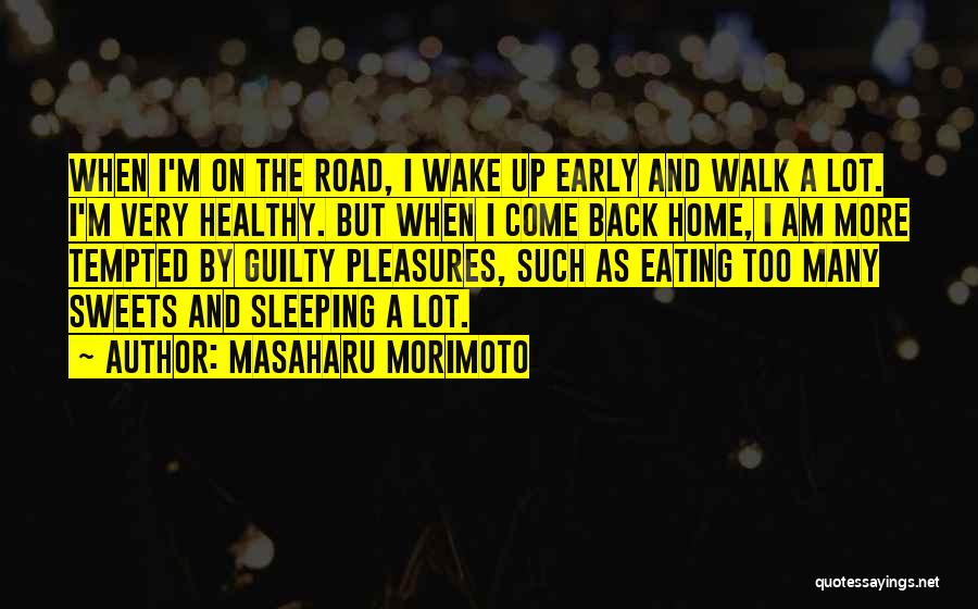 Masaharu Morimoto Quotes: When I'm On The Road, I Wake Up Early And Walk A Lot. I'm Very Healthy. But When I Come