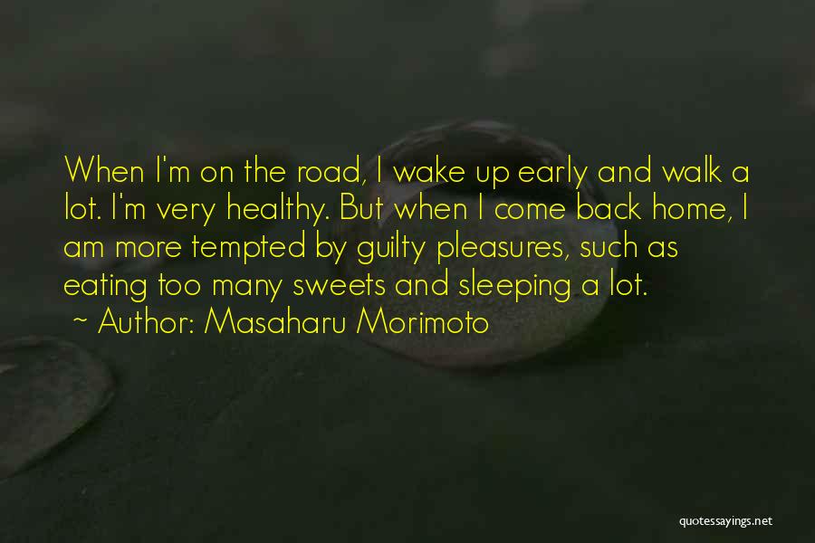 Masaharu Morimoto Quotes: When I'm On The Road, I Wake Up Early And Walk A Lot. I'm Very Healthy. But When I Come
