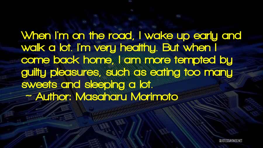 Masaharu Morimoto Quotes: When I'm On The Road, I Wake Up Early And Walk A Lot. I'm Very Healthy. But When I Come