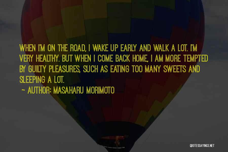 Masaharu Morimoto Quotes: When I'm On The Road, I Wake Up Early And Walk A Lot. I'm Very Healthy. But When I Come